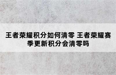 王者荣耀积分如何清零 王者荣耀赛季更新积分会清零吗